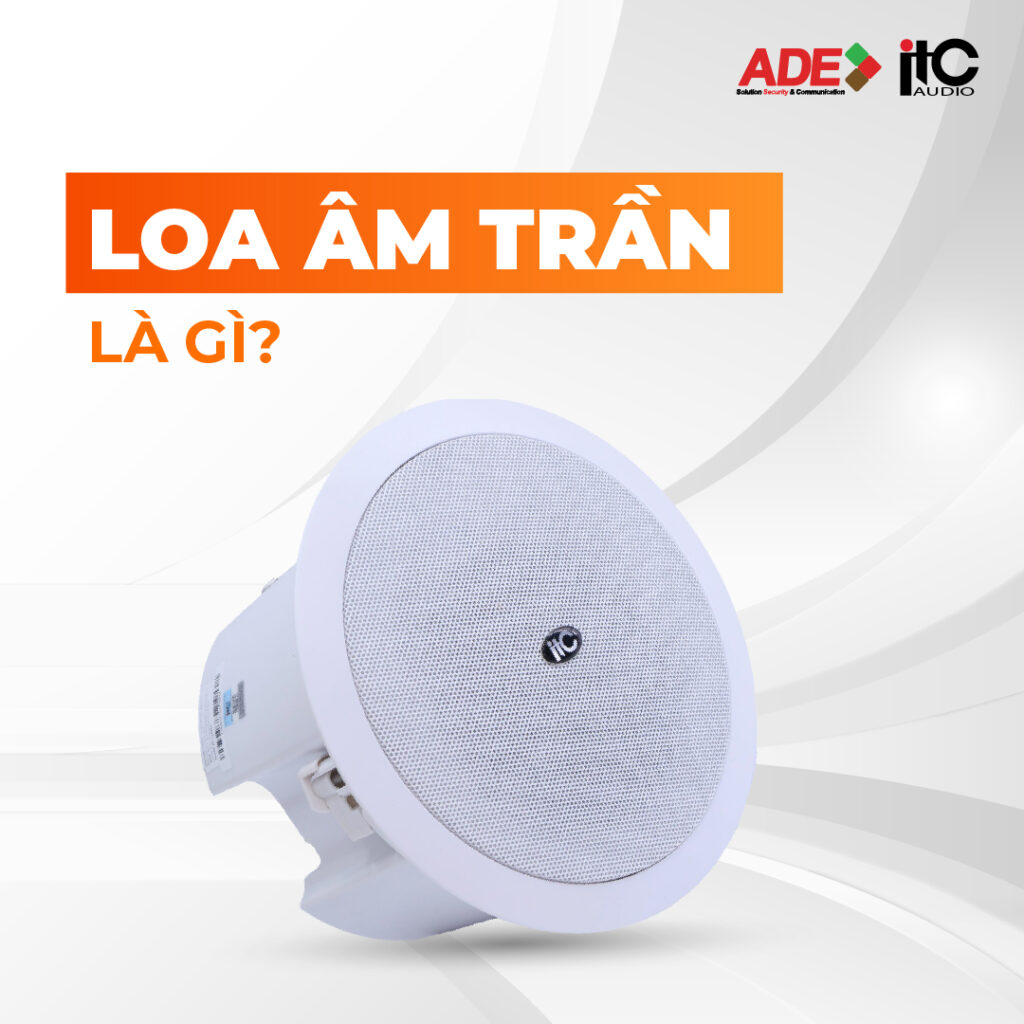 LOA ÂM TRẦN LÀ GÌ? CẤU TẠO VÀ ỨNG DỤNG RA SAO?