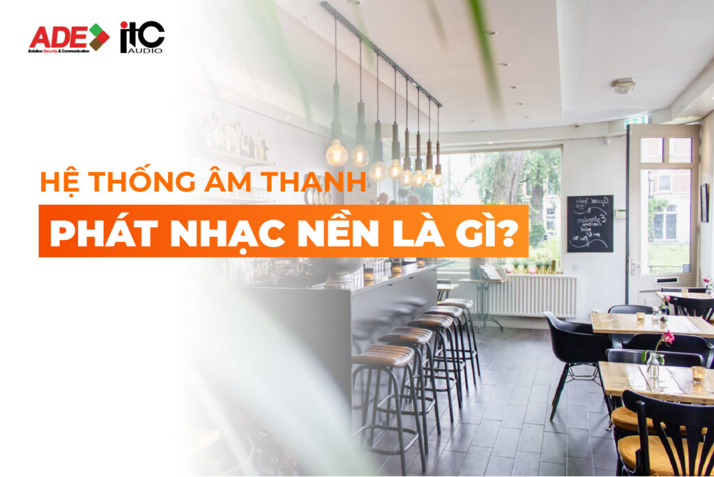 HỆ THỐNG ÂM THANH PHÁT NHẠC NỀN LÀ GÌ? TẠI SAO NÊN LẮP ĐẶT HỆ THỐNG ÂM THANH NHẠC NỀN?